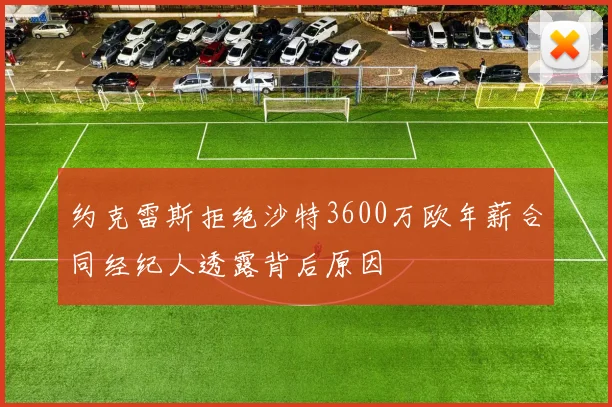 约克雷斯拒绝沙特3600万欧年薪合同经纪人透露背后原因
