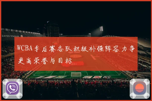 WCBA季后赛各队积极补强阵容力争更高荣誉与目标
