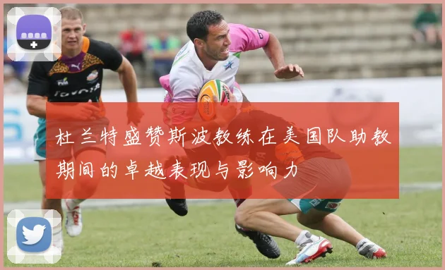 杜兰特盛赞斯波教练在美国队助教期间的卓越表现与影响力