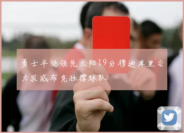 勇士半场领先太阳19分穆迪库里合力发威布克独撑球队